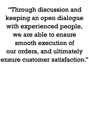 “Through discussion and keeping an open dialogue with experienced people, we are able to ensure smooth execution of o...