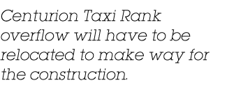 Centurion Taxi Rank overflow will have to be relocated to make way for the construction.