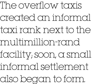 The overflow taxis created an informal taxi rank next to the multimillion rand facility; soon, a small informal settl...