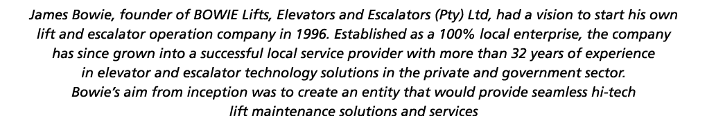 James Bowie, founder of BOWIE Lifts, Elevators and Escalators (Pty) Ltd, had a vision to start his own lift and escal   