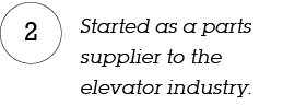 Started as a parts supplier to the elevator industry ,