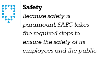 Safety Because safety is paramount, SAEC takes the required steps to ensure the safety of its employees and the public