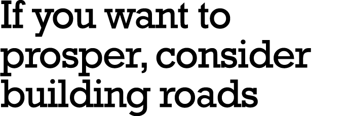 If you want to prosper, consider building roads