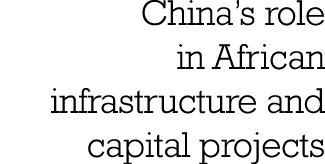 China s role in African infrastructure and capital projects