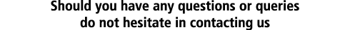 Should you have any questions or queries do not hesitate in contacting us