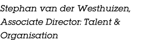 Stephan van der Westhuizen, Associate Director: Talent & Organisation 