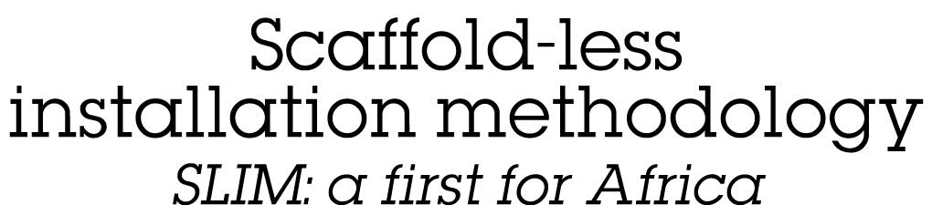 Scaffold-less installation methodology SLIM: a first for Africa