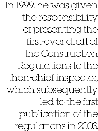In 1999, he was given the responsibility of presenting the first ever draft of the Construction Regulations to the th...