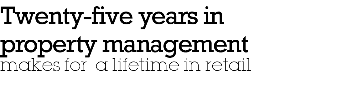 Twenty five years in property management makes for a lifetime in retail 