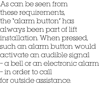 As can be seen from these requirements, the “alarm button” has always been part of lift installation. When pressed, s...