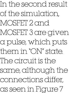 In the second result of the simulation, MOSFET 2 and MOSFET 3 are given a pulse, which puts them in “ON” state. The c...