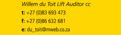 Willem du Toit Lift Auditor cc t: +27 (0)83 693 473 f: +27 (0)86 632 681 e: du_toit@mweb.co.za