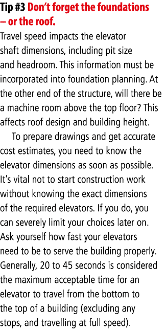 Tip #3 Don t forget the foundations   or the roof  Travel speed impacts the elevator shaft dimensions, including pit    