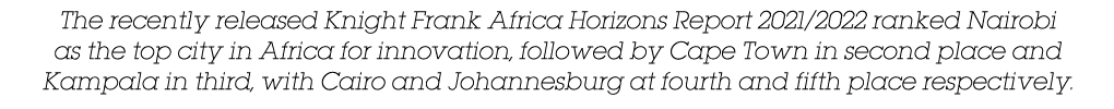The recently released Knight Frank Africa Horizons Report 2021 2022 ranked Nairobi as the top city in Africa for inno   