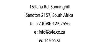 15 Tana Rd, Sunninghill Sandton 2157, South Africa t: +27 (0)86 122 2556 e: info s4e co za w: s4e co za