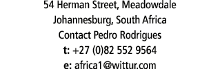 54 Herman Street, Meadowdale Johannesburg, South Africa Contact Pedro Rodrigues t: +27 (0)82 552 9564 e: africa1 witt   