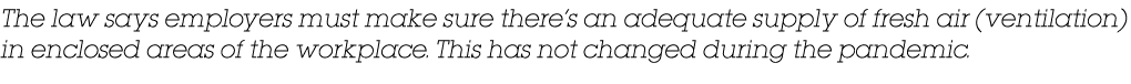 The law says employers must make sure there s an adequate supply of fresh air (ventilation) in enclosed areas of the    