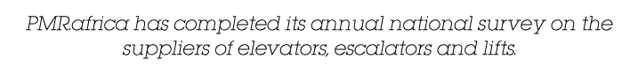 PMR africa has completed its annual national survey on the suppliers of elevators, escalators and lifts  