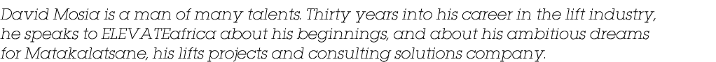 David Mosia is a man of many talents  Thirty years into his career in the lift industry, he speaks to ELEVATEafrica a   