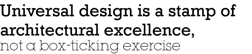 Universal design is a stamp of architectural excellence, not a box-ticking exercise