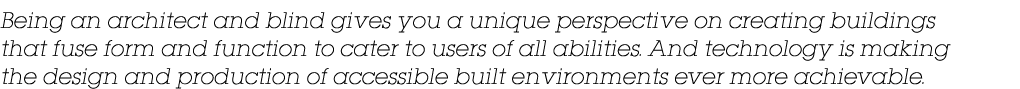 Being an architect and blind gives you a unique perspective on creating buildings that fuse form and function to cate   