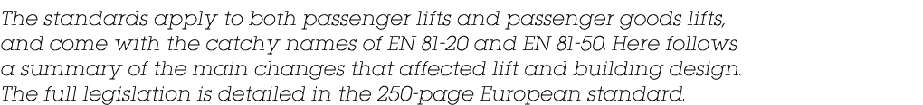 The standards apply to both passenger lifts and passenger goods lifts, and come with the catchy names of EN 81-20 and   