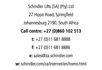 Schindler Lifts (SA) (Pty) Ltd 27 Hippo Road, Springfield Johannesburg 2190, South Africa Call centre: +27 (0)860 102   