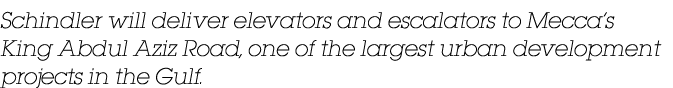 Schindler will deliver elevators and escalators to Mecca s King Abdul Aziz Road, one of the largest urban development   
