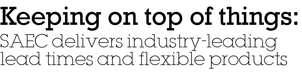 Keeping on top of things: SAEC delivers industry-leading lead times and flexible products