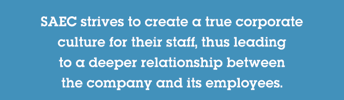 SAEC strives to create a true corporate culture for their staff, thus leading to a deeper relationship between the co   