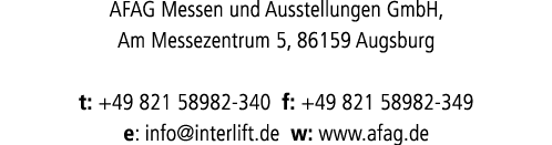 AFAG Messen und Ausstellungen GmbH, Am Messezentrum 5, 86159 Augsburg t: +49 821 58982-340 f: +49 821 58982-349 e: in   