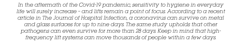 In the aftermath of the Covid-19 pandemic, sensitivity to hygiene in everyday life will surely increase   and lifts r   