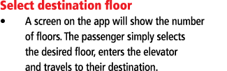 Select destination floor A screen on the app will show the number of floors  The passenger simply selects the desired   