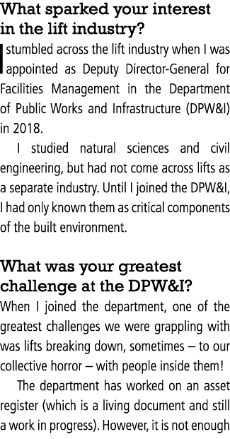 What sparked your interest in the lift industry  I stumbled across the lift industry when I was appointed as Deputy D   