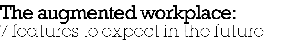 The augmented workplace: 7 features to expect in the future