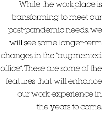 While the workplace is transforming to meet our post-pandemic needs, we will see some longer-term changes in the  aug   
