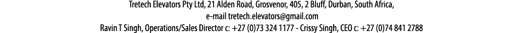 Tretech Elevators Pty Ltd, 21 Alden Road, Grosvenor, 405, 2 Bluff, Durban, South Africa, e-mail tretech elevators gma   