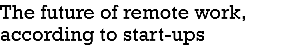 The future of remote work, according to start-ups