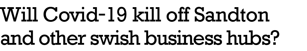 Will Covid-19 kill off Sandton and other swish business hubs 