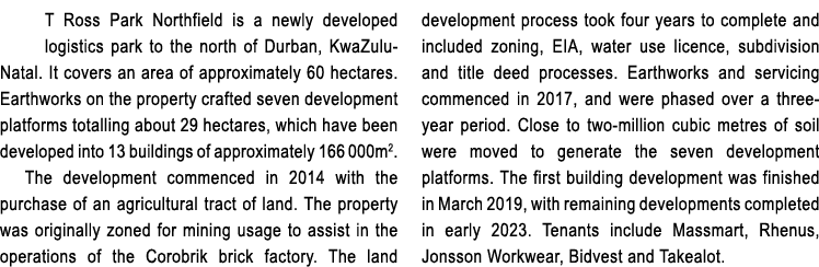 T Ross Park Northfield is a newly developed logistics park to the north of Durban, KwaZulu Natal. It covers an area o...