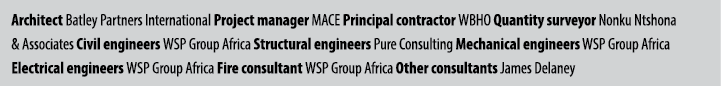 Architect Batley Partners International Project manager MACE Principal contractor WBHO Quantity surveyor Nonku Ntshon...