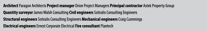 Architect Paragon Architects Project manager Orion Project Managers Principal contractor Astek Property Group Quantit...