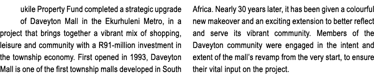 ukile Property Fund completed a strategic upgrade of Daveyton Mall in the Ekurhuleni Metro, in a project that brings ...