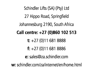 Schindler Lifts (SA) (Pty) Ltd 27 Hippo Road, Springfield Johannesburg 2190, South Africa Call centre: +27 (0)860 102...