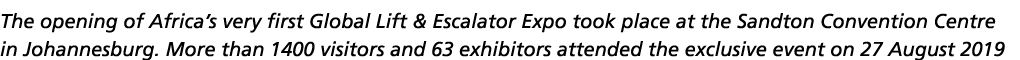 The opening of Africa’s very first Global Lift & Escalator Expo took place at the Sandton Convention Centre in Johann...