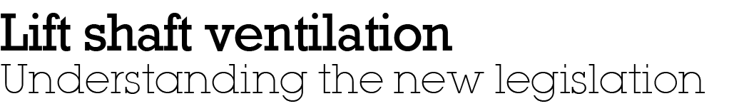 Lift shaft ventilation Understanding the new legislation