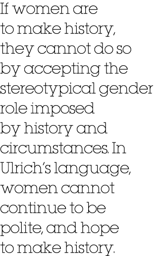 If women are to make history, they cannot do so by accepting the stereotypical gender role imposed by history and cir...
