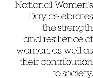 National Women’s Day celebrates the strength and resilience of women, as well as their contribution to society.