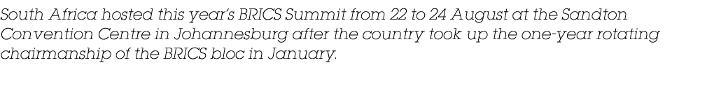 South Africa hosted this year’s BRICS Summit from 22 to 24 August at the Sandton Convention Centre in Johannesburg af...
