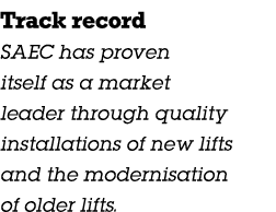 Track record SAEC has proven itself as a market leader through quality installations of new lifts and the modernisati...